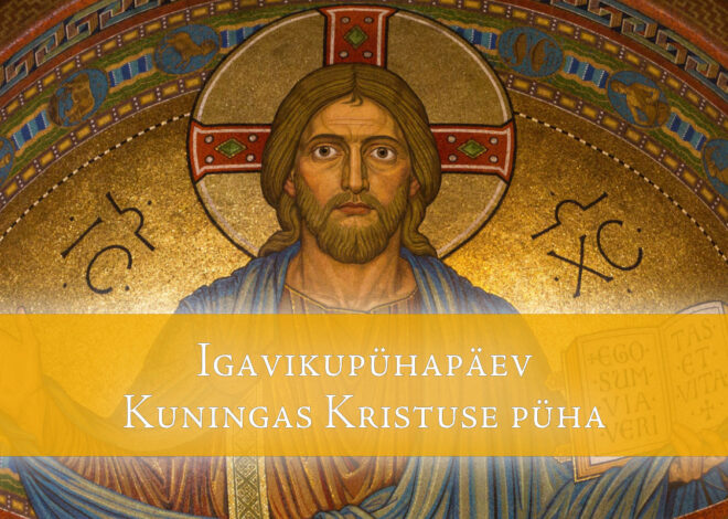 Igavikupühapäev. Kuningas Kristuse püha: Kristus – taeva ja maa Issand