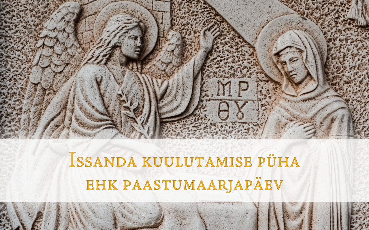 25. märts on Issanda kuulutamise püha ehk paastumaarjapäev