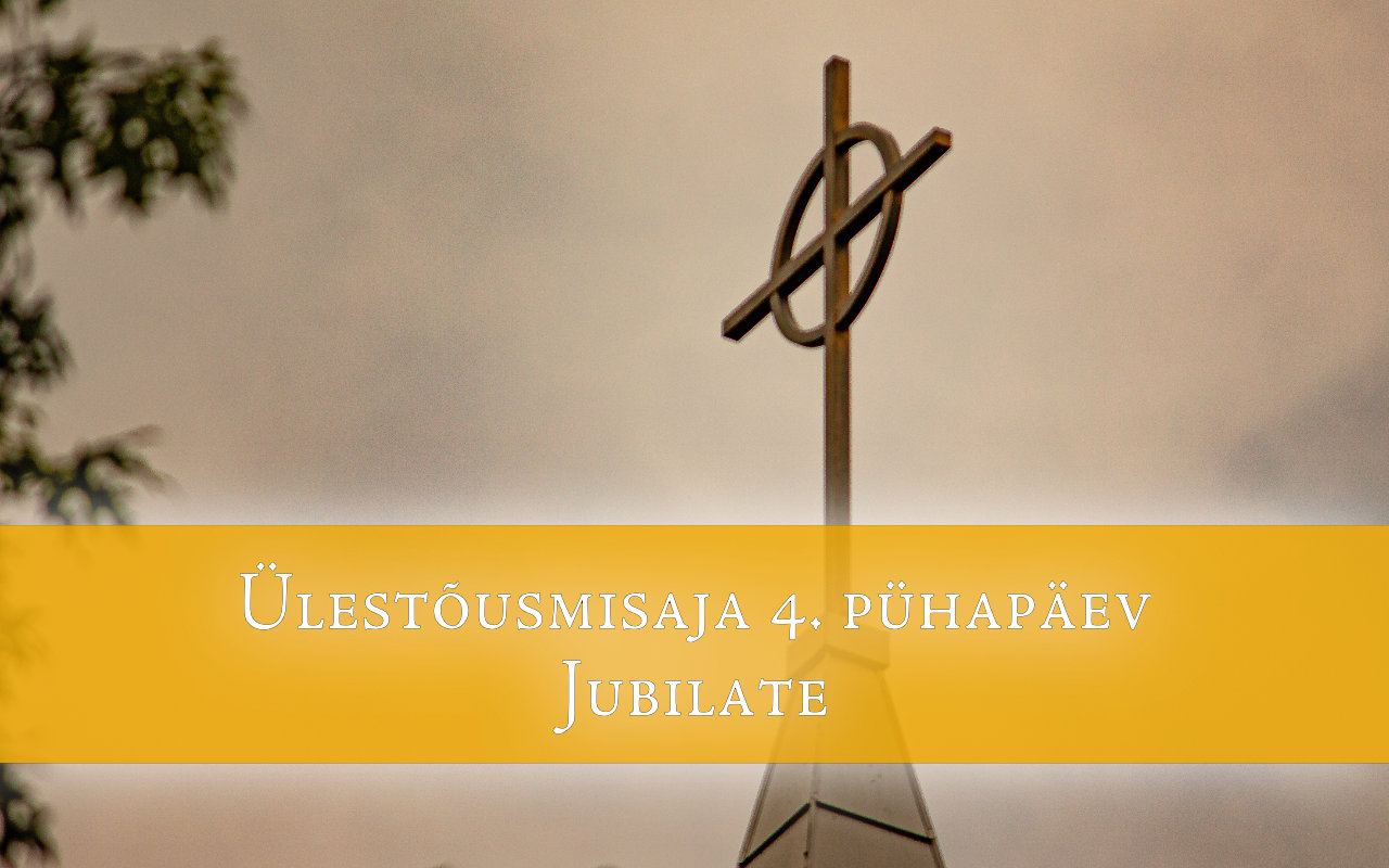 Ülestõusmisaja 4. pühapäev | Jubilate